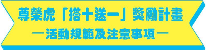 尊榮虎「搭十送一」獎勵計畫 兌換流程及注意事項